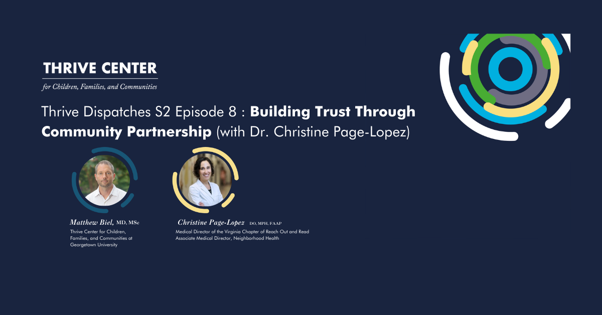 Promotional graphic for Thrive Dispatches Season 2, Episode 8, titled 'Building Trust Through Community Partnership,' featuring headshots of host Matthew Biel, MD, MSc, from the Thrive Center for Children, Families, and Communities at Georgetown University, and guest Dr. Christine Page-Lopez, DO, MPH, FAAP, Medical Director of the Virginia Chapter of Reach Out and Read and Associate Medical Director of Neighborhood Health. The dark navy blue banner includes the Thrive Center logo and a colorful circular graphic in the upper right corner.